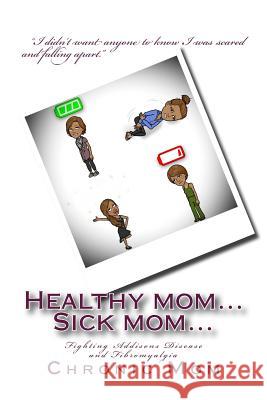 Healthy mom... Sick mom: Fighting Addisons Disease and Fibromyalgia Mom, Chronic 9781723398476 Createspace Independent Publishing Platform - książka