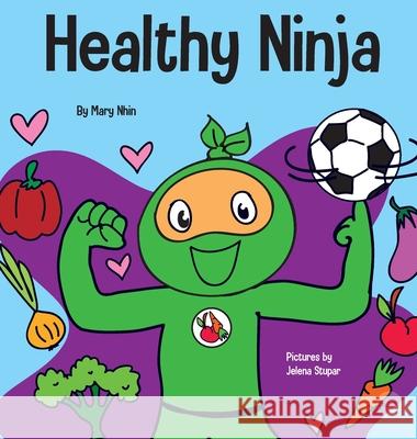 Healthy Ninja: A Children's Book About Mental, Physical, and Social Health Mary Nhin Jelena Stupar 9781637312513 Grow Grit Press LLC - książka