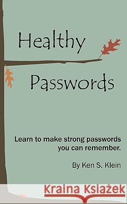 Healthy Passwords: Learn to make strong passwords you can remember Klein, Ken S. 9780615456850 Sustainable Alternatives, LLC - książka