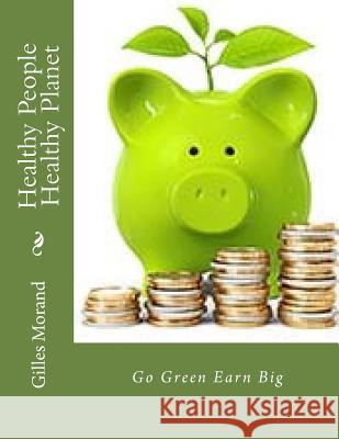 Healthy People Healthy Planet: Go Green Earn Big Gilles Leonard Morand 9781544742144 Createspace Independent Publishing Platform - książka