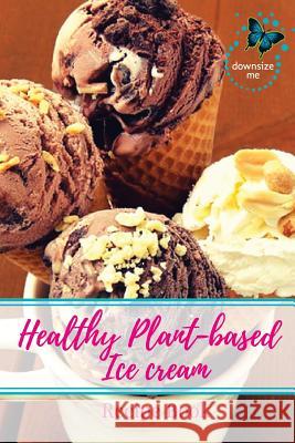 Healthy Plant-based Ice Cream Recipes White, Melanie J. 9780648224204 Downsize Me - książka