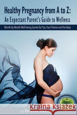 Healthy Pregnancy from A to Z: An Expectant Parent's Guide to Wellness. Dr Irina Y. Webster 9781925152210 Australian Self Publishing Group - książka