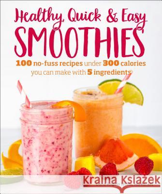 Healthy Quick & Easy Smoothies: 100 No-Fuss Recipes Under 300 Calories You Can Make with 5 Ingredients Alpha 9781465476678 Alpha Books - książka