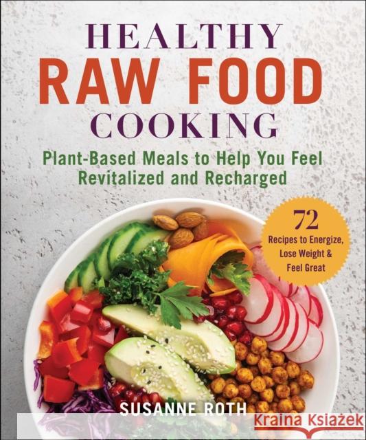 Healthy Raw Food Cookbook: Plant-Based Meals to Help You Feel Revitalized and Recharged Susanne Roth 9781510764873 Skyhorse Publishing - książka