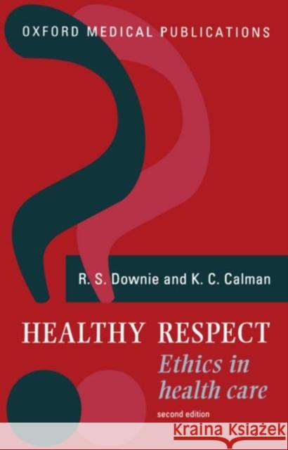 Healthy Respect : Ethics in Health Care Calman Downie Kenneth C. Calman R. S. Downie 9780192624086 Oxford University Press, USA - książka