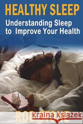 Healthy Sleep: Understanding Sleep to Improve Your Health Rod Stone 9781721526826 Createspace Independent Publishing Platform - książka