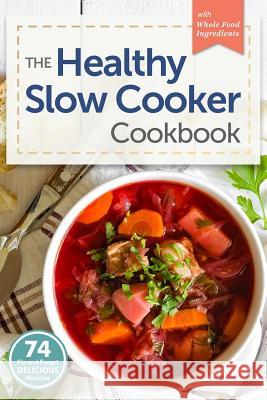 Healthy Slow Cooker Cookbook: 74 Fix-And-Forget Delicious Recipes with Whole Food Ingredients Stockton Press 9781532724374 Createspace Independent Publishing Platform - książka