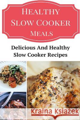 Healthy Slow Cooker Meals: Delicious and Healthy Slow Cooker Recipes Jeremy Smith 9781537139128 Createspace Independent Publishing Platform - książka