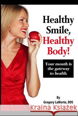Healthy Smile, Healthy Body!: Your mouth is the gateway to health. Lamorte Dds, Gregory 9780692637159 Gregory Lamorte, Dds - książka
