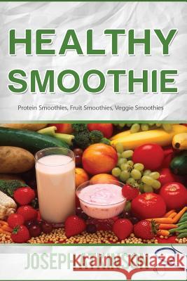 Healthy Smoothie: Protein Smoothies, Fruit Smoothies, Veggie Smoothies (Cleanse, Detox, Weight Loss) Joseph Aktinson 9781515016373 Createspace - książka