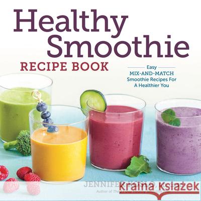 Healthy Smoothie Recipe Book: Easy Mix-And-Match Smoothie Recipes for a Healthier You Jennifer, Rd, Cssd Koslo 9781623156718 Rockridge Press - książka
