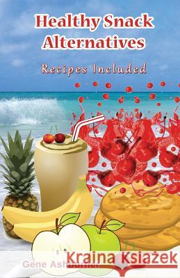 Healthy Snack Alternatives: Recipes Included Gene Ashburner 9781503002685 Createspace - książka