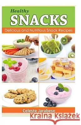 HEALTHY Snacks: Delicious and Nutritious Snack Recipes Jarabese, Celeste 9781522754060 Createspace Independent Publishing Platform - książka