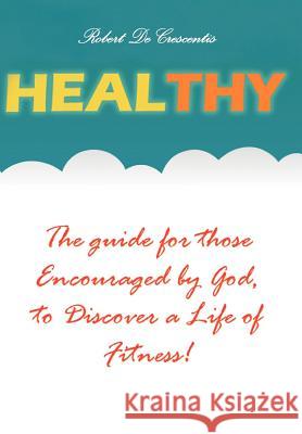 Healthy: The guide by those Encouraged by God, to Discover a Life of Fitness! Decrescentis, Robert 9781465385055 Xlibris Corporation - książka