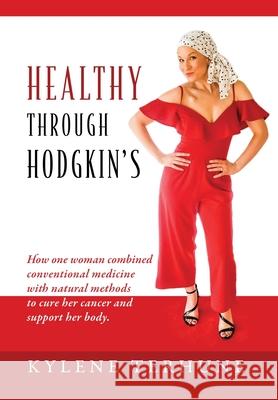 Healthy Through Hodgkin's: How one woman combined conventional medicine with natural methods to cure her cancer and support her body. Kylene Terhune 9781977220417 Outskirts Press - książka