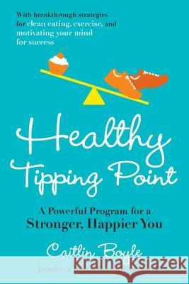 Healthy Tipping Point: A Powerful Program for a Stronger, Happier You Caitlin Boyle 9781583334966 Avery Publishing Group - książka