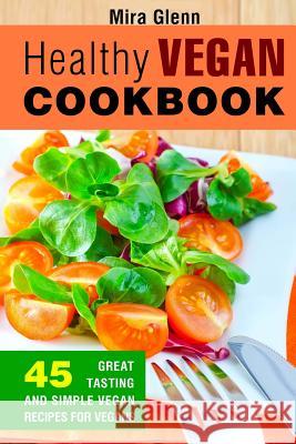 Healthy Vegan Cookbook: 45 Great Tasting and Simple Vegan Recipes for Vegans Mira Glenn 9781542650663 Createspace Independent Publishing Platform - książka