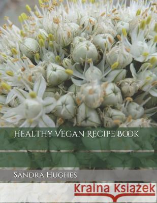 Healthy Vegan Recipe Book Sandra Hughes 9781091207981 Independently Published - książka