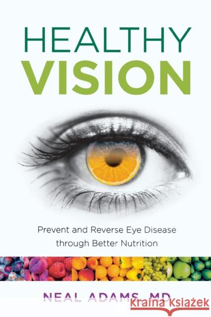 Healthy Vision: Prevent and Reverse Eye Disease Through Better Nutrition Neal Adams Jean V Naggar Literary Agency Inc 9781493006076 Lyons Press - książka