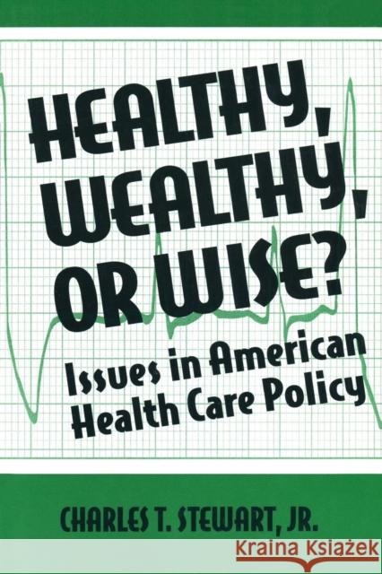 Healthy, Wealthy or Wise?: Issues in American Health Care Policy Stewart, David W. 9781563245053 M.E. Sharpe - książka