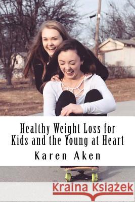 Healthy Weight Loss for Kids and the Young at Heart Karen Aken 9781518858666 Createspace - książka