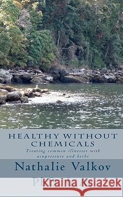 Healthy Without Chemicals: Treating common illnesses with acupressure and herbs Valkov, Nathalie 9781460977040 Createspace - książka