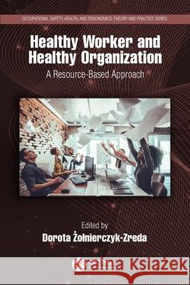Healthy Worker and Healthy Organization: A Resource-Based Approach Dorota Żolnierczyk-Zreda 9780367534066 CRC Press - książka