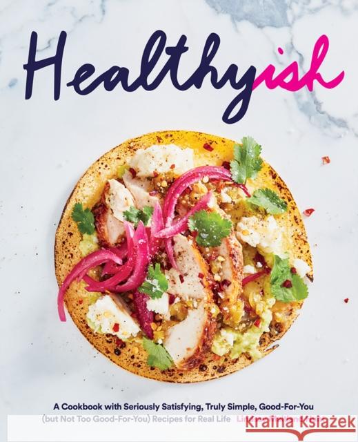 Healthyish: A Cookbook with Seriously Satisfying, Truly Simple, Good-For-You (But Not Too Good-For-You) Recipes for Real Life Lindsay Hunt 9781419726569 ABRAMS - książka