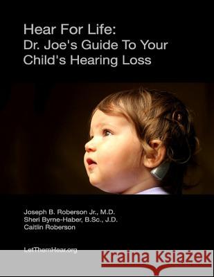 Hear For Life: : Dr. Joe's Guide To Your Child's Hearing Loss Byrne-Haber Jd, Sheri 9781482765229 Createspace - książka