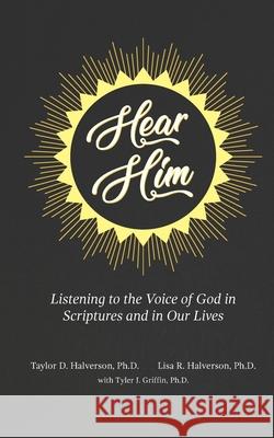 Hear Him: Listening to the Voice of God in Scriptures and in Our Lives Lisa Halverson Tyloer Griffin Taylor Halverson 9781951341138 Line of Sight Publishing - książka