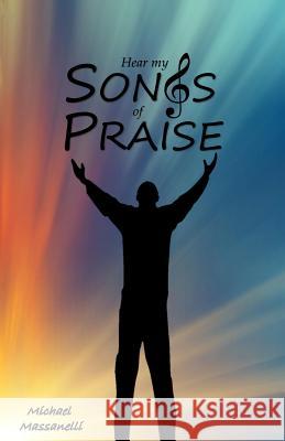 Hear My Songs of Praise Michael Massanelli 9781539600688 Createspace Independent Publishing Platform - książka