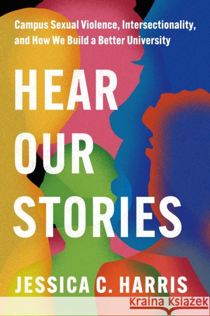 Hear Our Stories: Campus Sexual Violence, Intersectionality, and How We Build a Better University Jessica C. Harris 9781503635470 Stanford University Press - książka