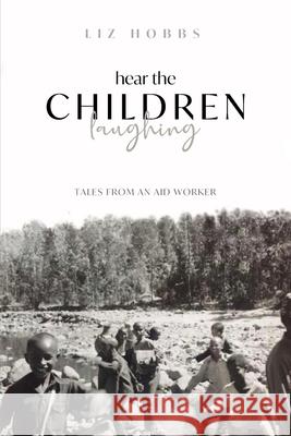 Hear the Children Laughing: Tales from an Aid Worker Liz Hobbs 9780645247312 Mrs Elizabeth G Hobbs - książka