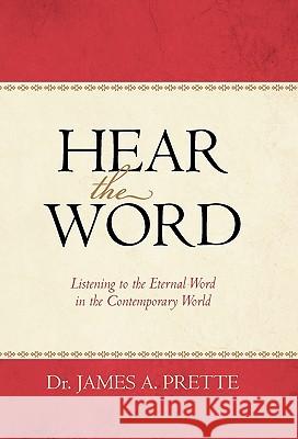 Hear the Word: Listening to the Eternal Word in the Contemporary World Prette, James a. 9781462013760 iUniverse.com - książka