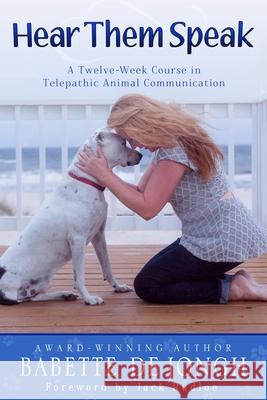 Hear Them Speak: A Twelve-Week Course in Telepathic Animal Communication Babette De Jongh 9780999843024 Dogs & Books - książka