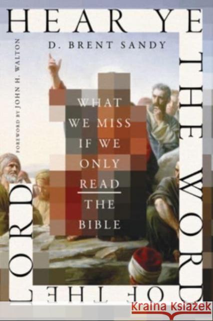 Hear Ye the Word of the Lord: What We Miss If We Only Read the Bible D. Brent Sandy 9781514002988 IVP Academic - książka