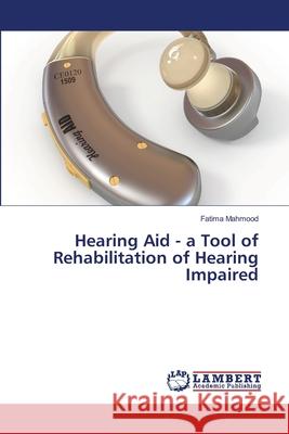 Hearing Aid - a Tool of Rehabilitation of Hearing Impaired Fatima Mahmood 9786203462418 LAP Lambert Academic Publishing - książka