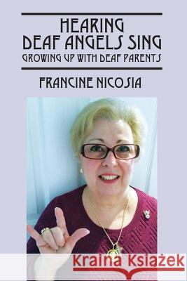 Hearing Deaf Angels Sing: Growing Up With Deaf Parents Francine Nicosia 9781478772590 Outskirts Press - książka