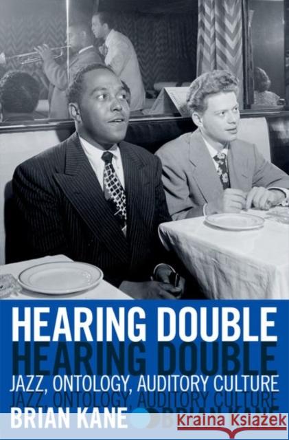 Hearing Double: Jazz, Ontology, Auditory Culture Brian Kane 9780190600501 Oxford University Press, USA - książka