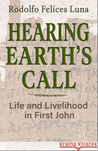 Hearing Earth's Call: Life and Livelihood in First John Rodolfo Felices Luna 9781626986336 Orbis Books - książka