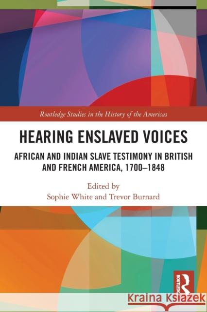 Hearing Enslaved Voices: African and Indian Slave Testimony in British and French America, 1700-1848 White, Sophie 9780367542801 Taylor & Francis Ltd - książka