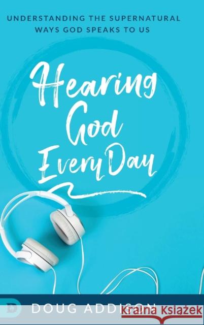 Hearing God Every Day Doug Addison 9780768445572 Destiny Image Incorporated - książka