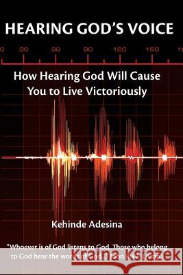 Hearing God's Voice: How Hearing God will cause You to Live Victoriously Adesina, Kehinde 9781909787230 Purpose2destiny TK Limited - książka