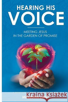 Hearing His Voice: Meeting Jesus in the Garden of Promise Meredith Louise Swift 9780648507314 Meredith Swift Author - książka