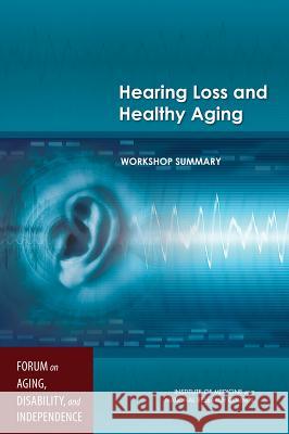 Hearing Loss and Healthy Aging: Workshop Summary Forum on Aging Disability and Independen Board on Health Sciences Policy          Division of Behavioral and Social Scie 9780309302265 National Academies Press - książka