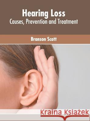 Hearing Loss: Causes, Prevention and Treatment Branson Scott   9781639872985 Murphy & Moore Publishing - książka