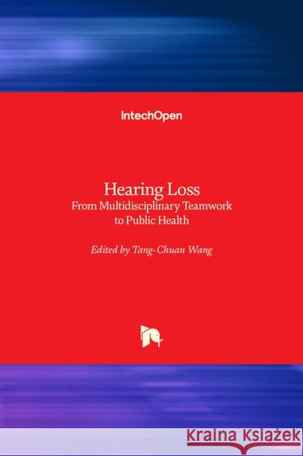 Hearing Loss: From Multidisciplinary Teamwork to Public Health Tang-Chuan Wang 9781839686771 Intechopen - książka