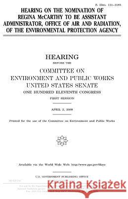 Hearing on the nomination of Regina McCarthy to be Assistant Administrator, Office of Air and Radiation, of the Environmental Protection Agency Senate, United States 9781981373871 Createspace Independent Publishing Platform - książka