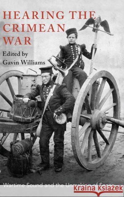 Hearing the Crimean War: Wartime Sound and the Unmaking of Sense Gavin Williams 9780190916749 Oxford University Press, USA - książka