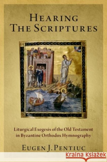 Hearing the Scriptures: Liturgical Exegesis of the Old Testament in Byzantine Orthodox Hymnography Pentiuc, Eugen J. 9780190239633 Oxford University Press, USA - książka